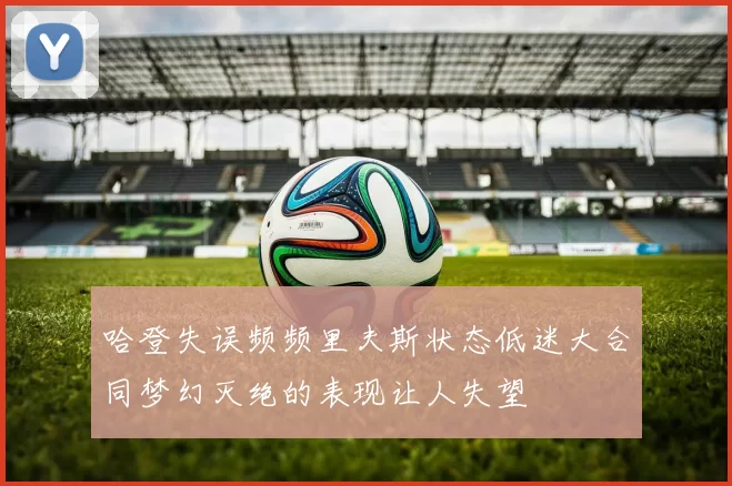 哈登失误频频里夫斯状态低迷大合同梦幻灭绝的表现让人失望