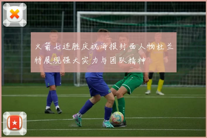 火箭七连胜庆祝海报封面人物杜兰特展现强大实力与团队精神